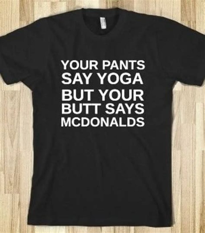 YOUR PANTS SAY YOGA BUT YOUR ASS SAYS MCDONALDS America&rsquo;s best pics